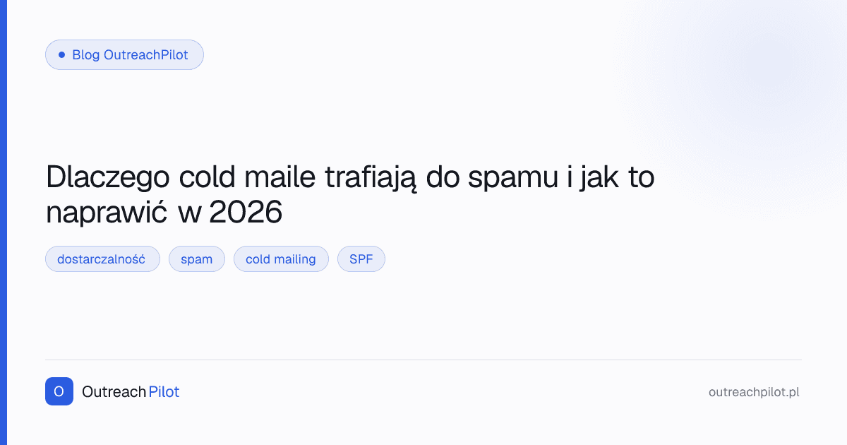 Dlaczego cold maile trafiają do spamu i jak to naprawić w 2026