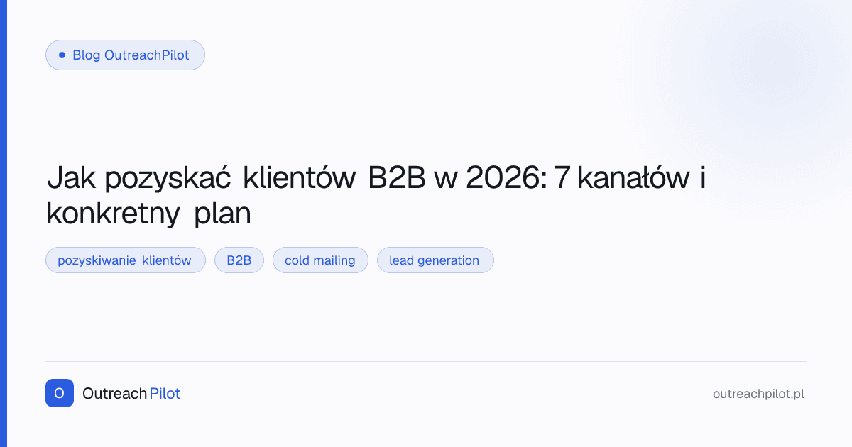 Jak pozyskać klientów B2B w 2026: 7 kanałów i konkretny plan